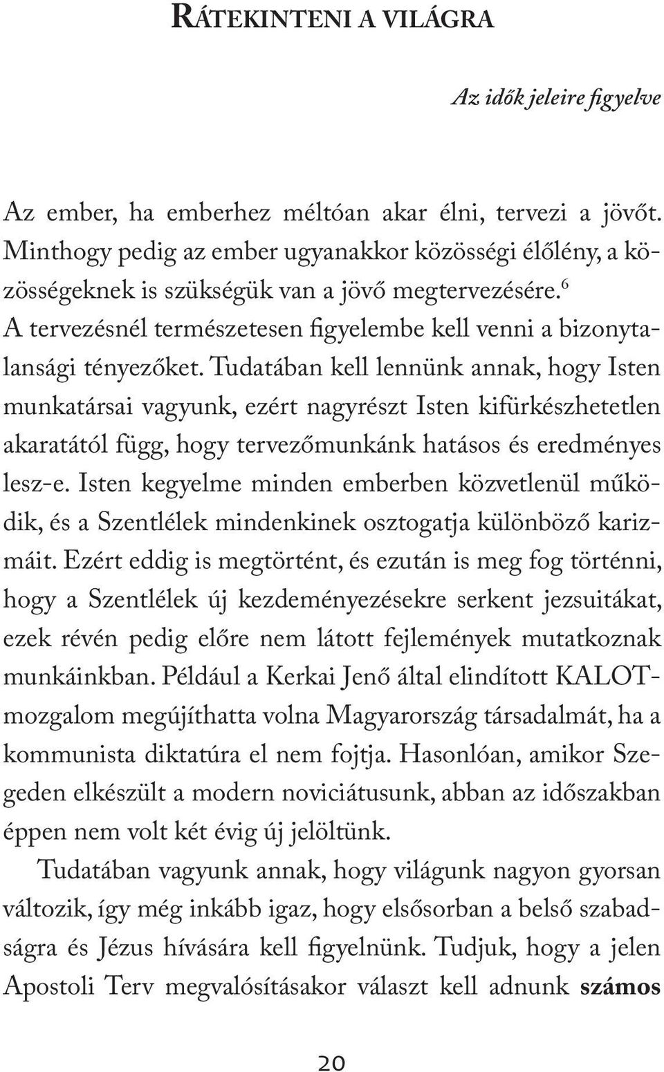 Tudatában kell lennünk annak, hogy Isten munkatársai vagyunk, ezért nagyrészt Isten kifürkészhetetlen akaratától függ, hogy tervezőmunkánk hatásos és eredményes lesz-e.