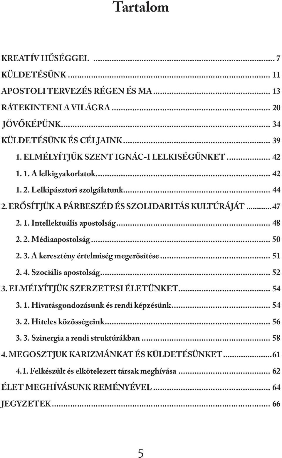 .. 48 2. 2. Médiaapostolság... 50 2. 3. A keresztény értelmiség megerősítése... 51 2. 4. Szociális apostolság... 52 3. ELMÉLYÍTJÜK SZERZETESI ÉLETÜNKET... 54 3. 1.