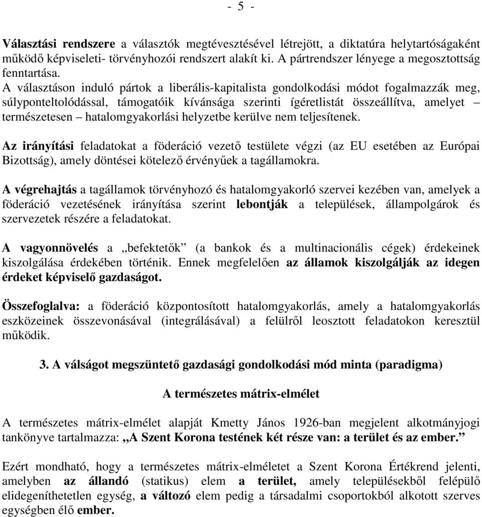 A választáson induló pártok a liberális-kapitalista gondolkodási módot fogalmazzák meg, súlyponteltolódással, támogatóik kívánsága szerinti ígéretlistát összeállítva, amelyet természetesen