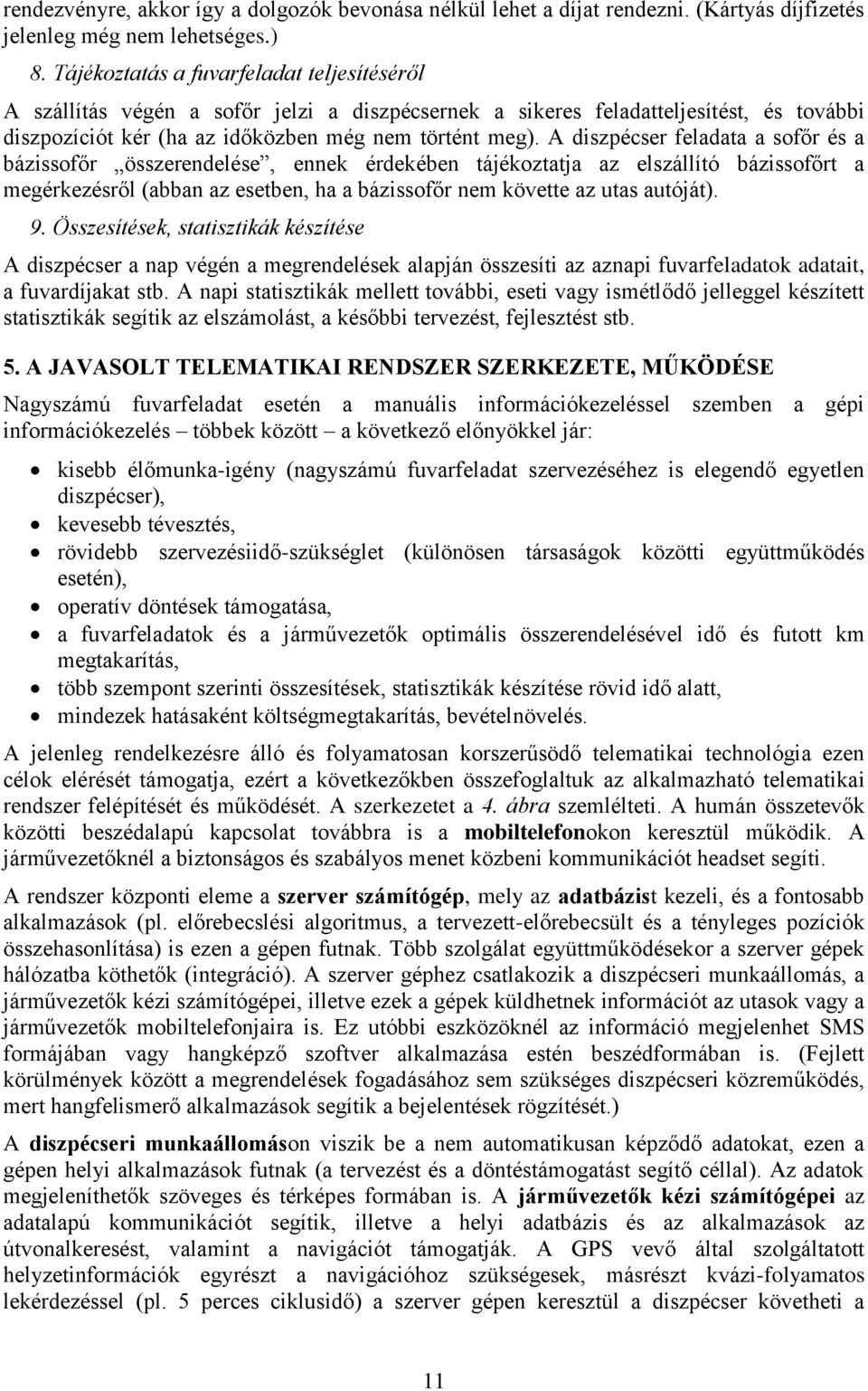 A diszpécser feladata a sofőr és a bázissofőr összerendelése, ennek érdekében tájékoztatja az elszállító bázissofőrt a megérkezésről (abban az esetben, ha a bázissofőr nem követte az utas autóját). 9.