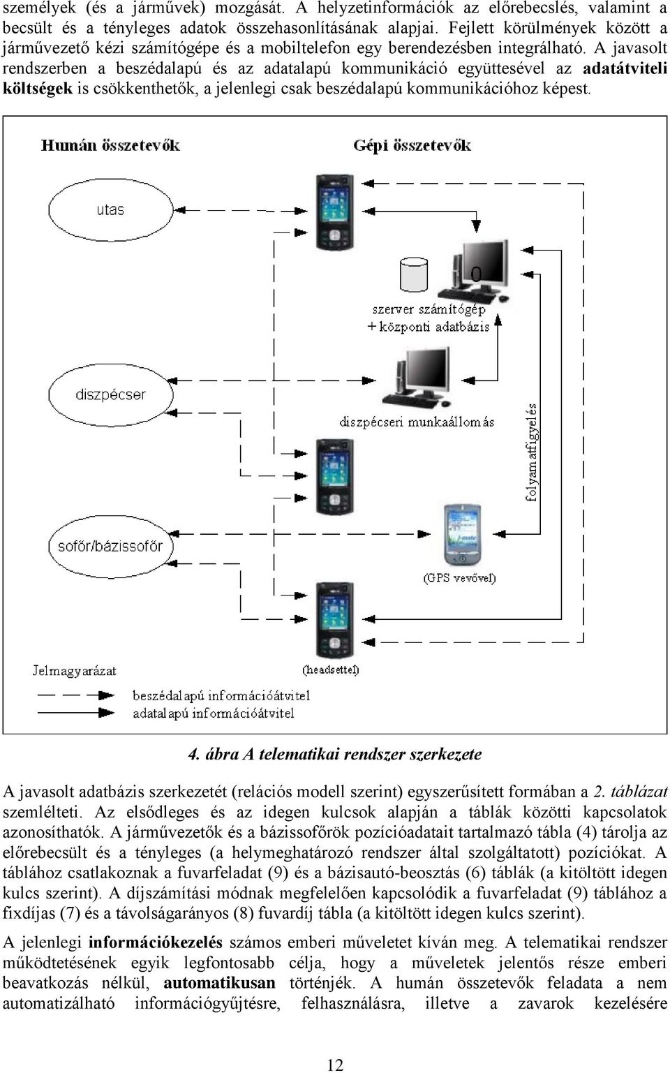 A javasolt rendszerben a beszédalapú és az adatalapú kommunikáció együttesével az adatátviteli költségek is csökkenthetők, a jelenlegi csak beszédalapú kommunikációhoz képest. 4.