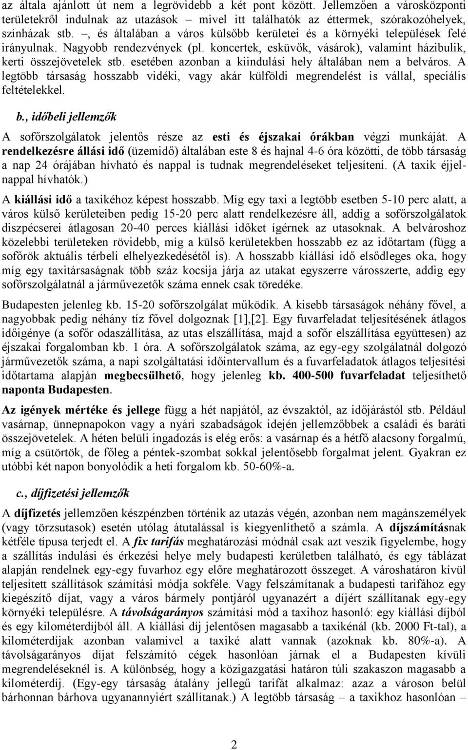 esetében azonban a kiindulási hely általában nem a belváros. A legtöbb társaság hosszabb vidéki, vagy akár külföldi megrendelést is vállal, speciális feltételekkel. b., időbeli jellemzők A sofőrszolgálatok jelentős része az esti és éjszakai órákban végzi munkáját.