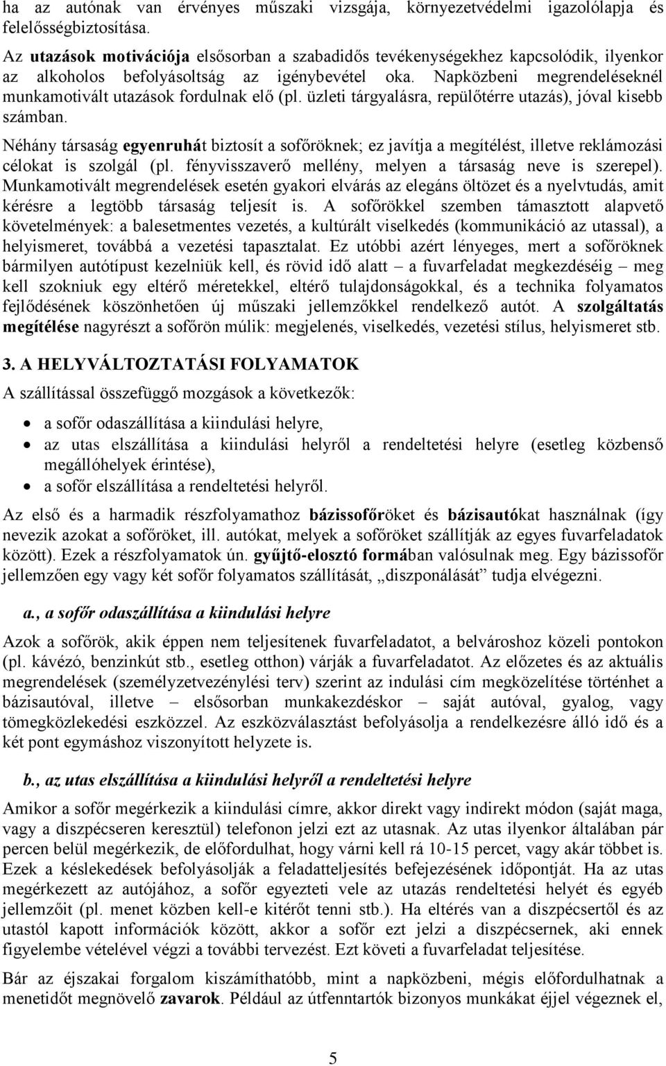 Napközbeni megrendeléseknél munkamotivált utazások fordulnak elő (pl. üzleti tárgyalásra, repülőtérre utazás), jóval kisebb számban.