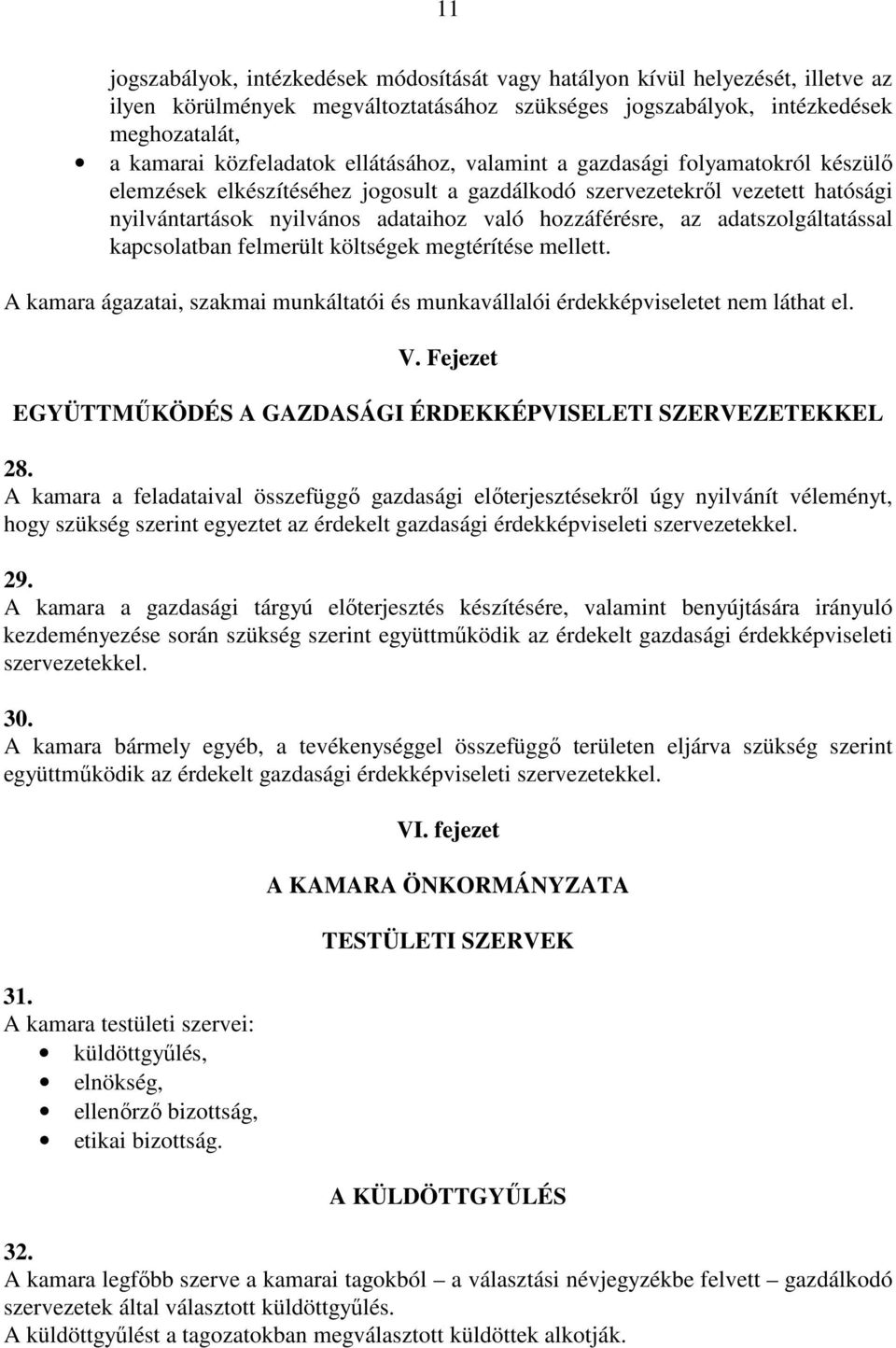 adatszolgáltatással kapcsolatban felmerült költségek megtérítése mellett. A kamara ágazatai, szakmai munkáltatói és munkavállalói érdekképviseletet nem láthat el. V.