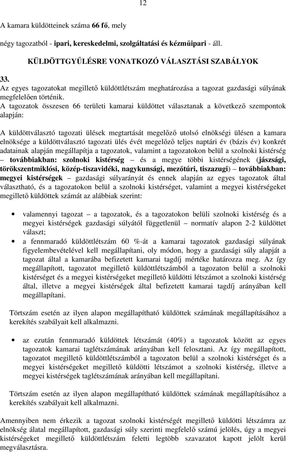 A tagozatok összesen 66 területi kamarai küldöttet választanak a következő szempontok alapján: A küldöttválasztó tagozati ülések megtartását megelőző utolsó elnökségi ülésen a kamara elnöksége a