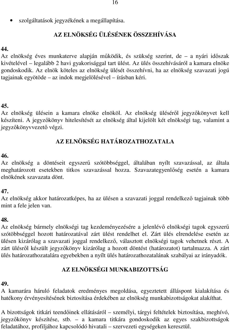 Az elnök köteles az elnökség ülését összehívni, ha az elnökség szavazati jogú tagjainak egyötöde az indok megjelölésével írásban kéri. 45. Az elnökség ülésein a kamara elnöke elnököl.