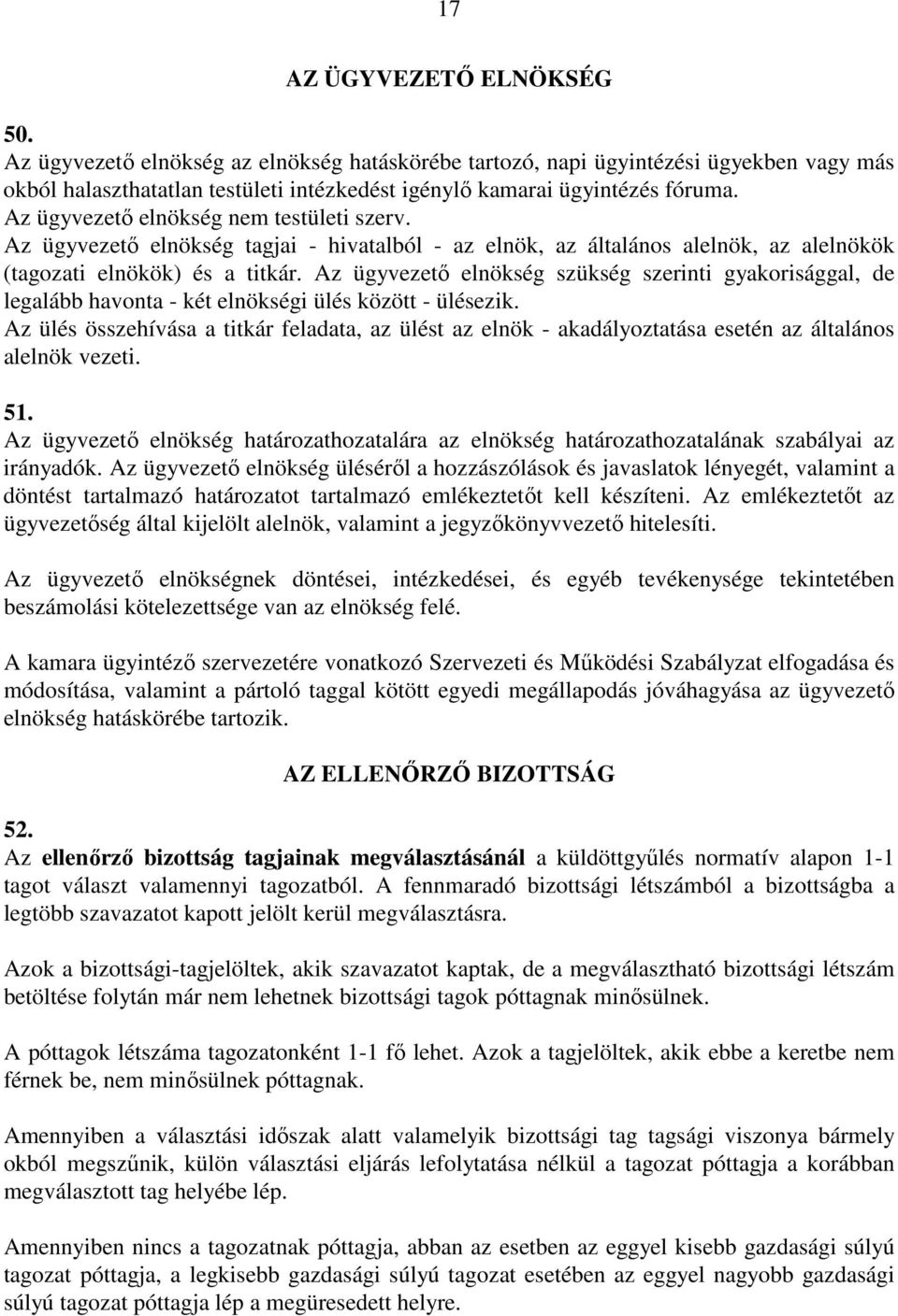 Az ügyvezető elnökség szükség szerinti gyakorisággal, de legalább havonta - két elnökségi ülés között - ülésezik.