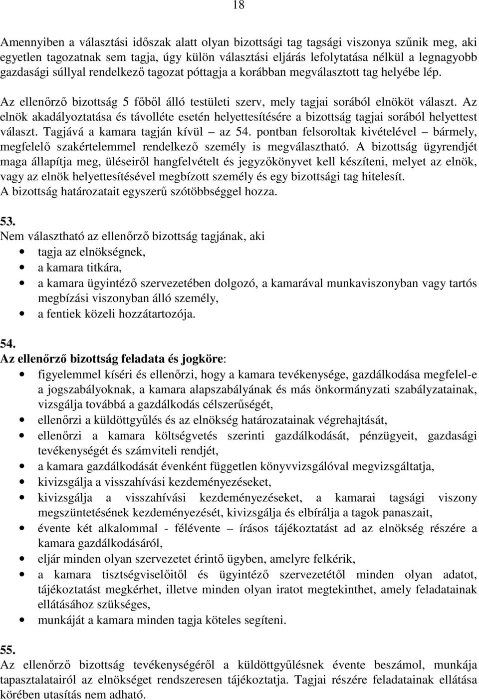 Az elnök akadályoztatása és távolléte esetén helyettesítésére a bizottság tagjai sorából helyettest választ. Tagjává a kamara tagján kívül az 54.