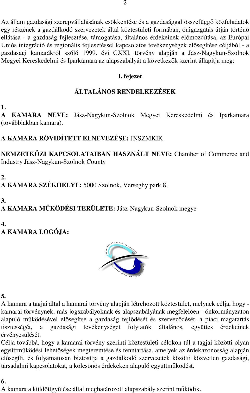 szóló 1999. évi CXXI. törvény alapján a Jász-Nagykun-Szolnok Megyei Kereskedelmi és Iparkamara az alapszabályát a következők szerint állapítja meg: I. fejezet ÁLTALÁNOS RENDELKEZÉSEK 1.