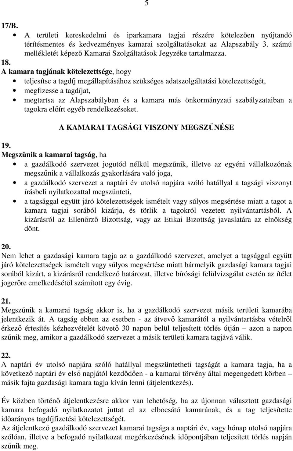 A kamara tagjának kötelezettsége, hogy teljesítse a tagdíj megállapításához szükséges adatszolgáltatási kötelezettségét, megfizesse a tagdíjat, megtartsa az Alapszabályban és a kamara más