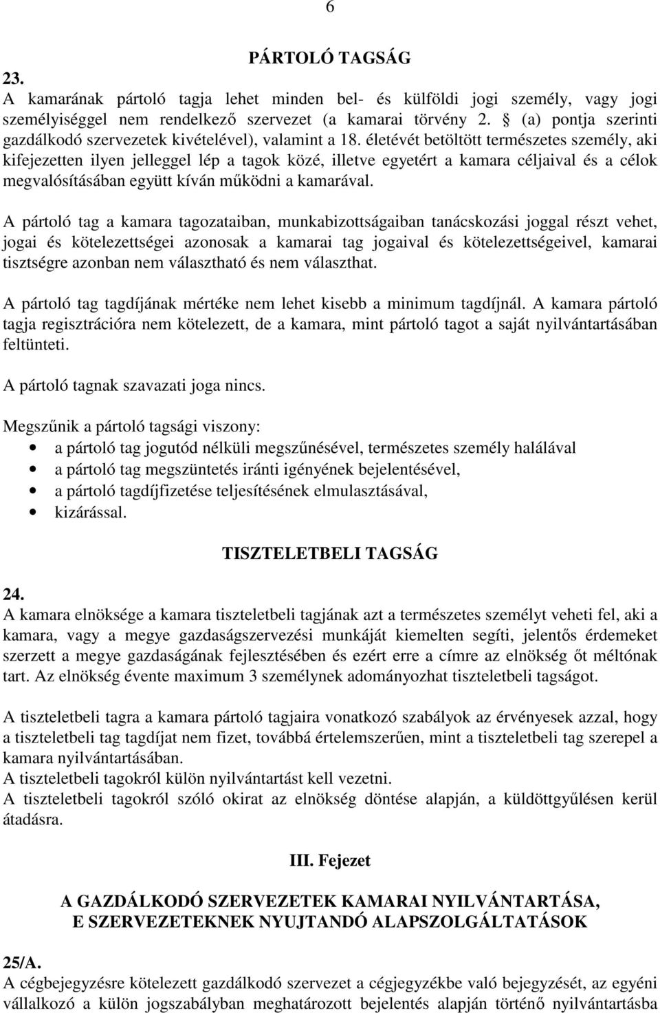 életévét betöltött természetes személy, aki kifejezetten ilyen jelleggel lép a tagok közé, illetve egyetért a kamara céljaival és a célok megvalósításában együtt kíván működni a kamarával.