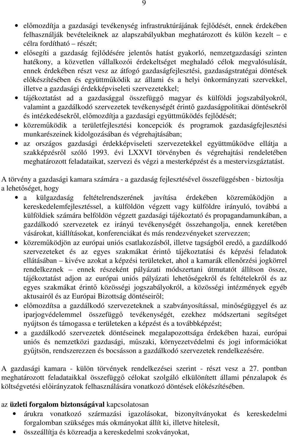 gazdaságfejlesztési, gazdaságstratégai döntések előkészítésében és együttműködik az állami és a helyi önkormányzati szervekkel, illetve a gazdasági érdekképviseleti szervezetekkel; tájékoztatást ad a