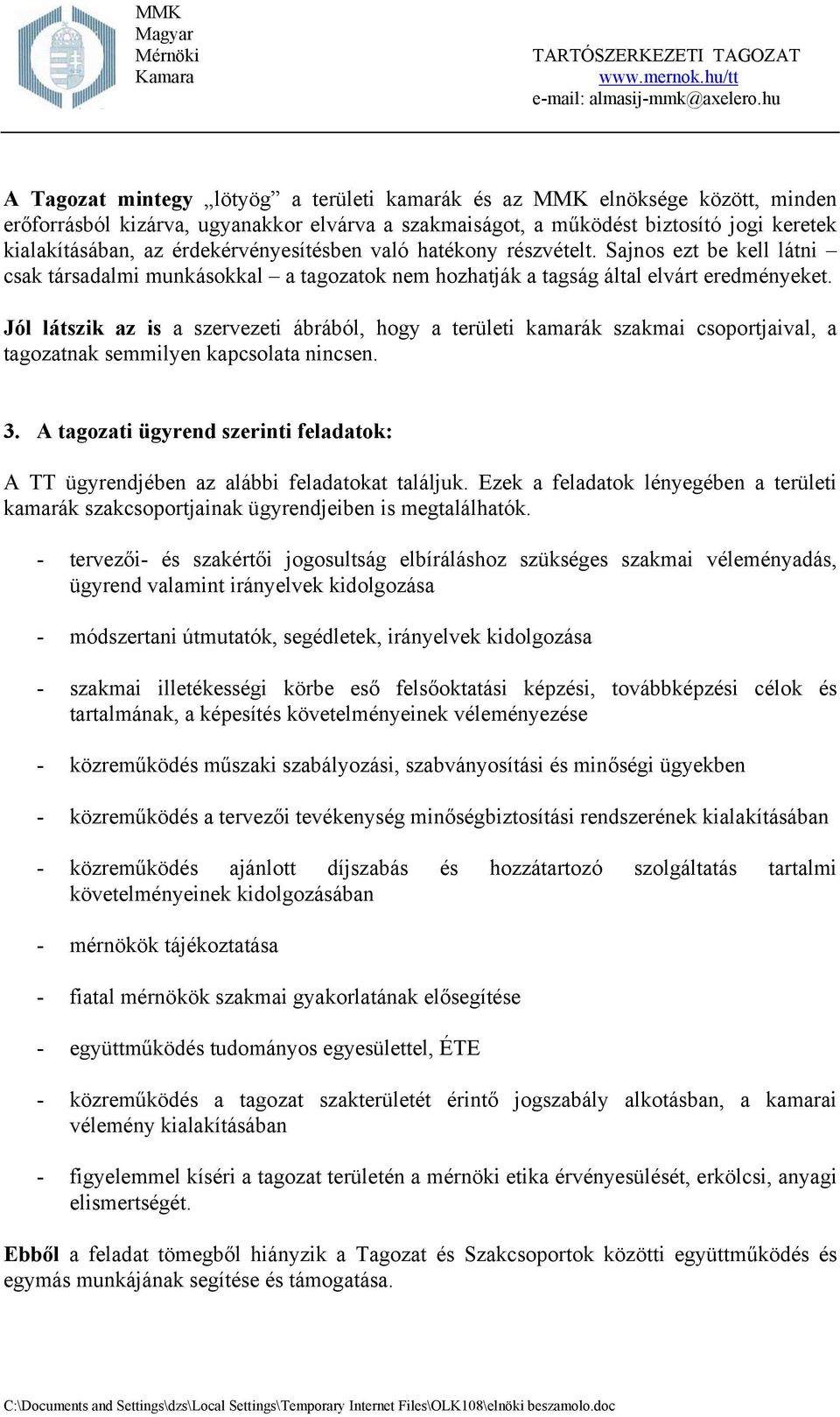 Jól látszik az is a szervezeti ábrából, hogy a területi kamarák szakmai csoportjaival, a tagozatnak semmilyen kapcsolata nincsen. 3.