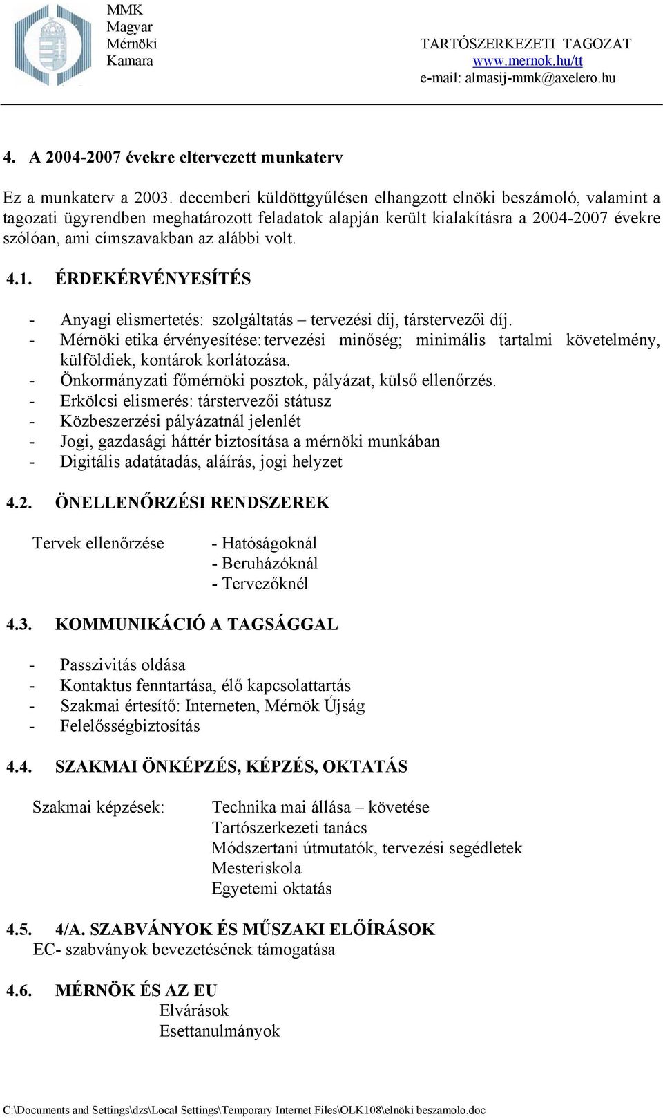 4.1. ÉRDEKÉRVÉNYESÍTÉS - Anyagi elismertetés: szolgáltatás tervezési díj, társtervezői díj. - etika érvényesítése: tervezési minőség; minimális tartalmi követelmény, külföldiek, kontárok korlátozása.