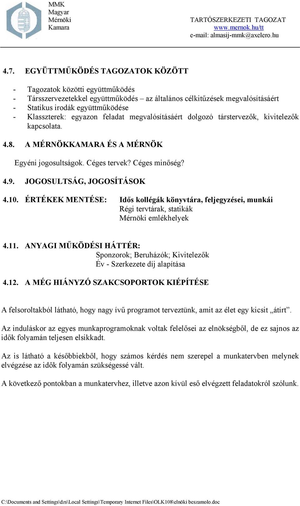 ÉRTÉKEK MENTÉSE: Idős kollégák könyvtára, feljegyzései, munkái Régi tervtárak, statikák emlékhelyek 4.11. ANYAGI MŰKÖDÉSI HÁTTÉR: Sponzorok; Beruházók; Kivitelezők Év - Szerkezete díj alapítása 4.12.