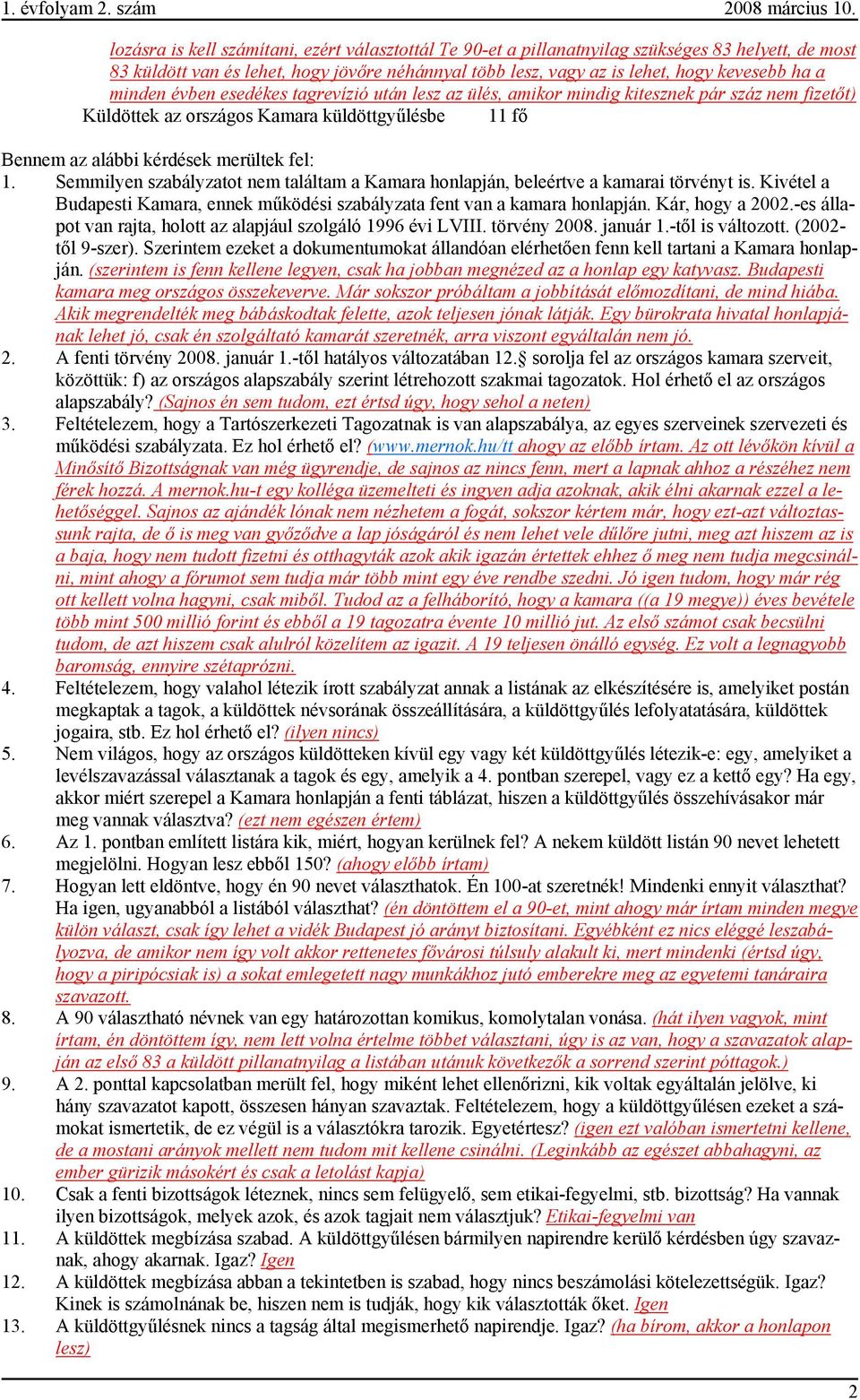 minden évben esedékes tagrevízió után lesz az ülés, amikor mindig kitesznek pár száz nem fizetőt) Küldöttek az országos küldöttgyűlésbe 11 fő Bennem az alábbi kérdések merültek fel: 1.