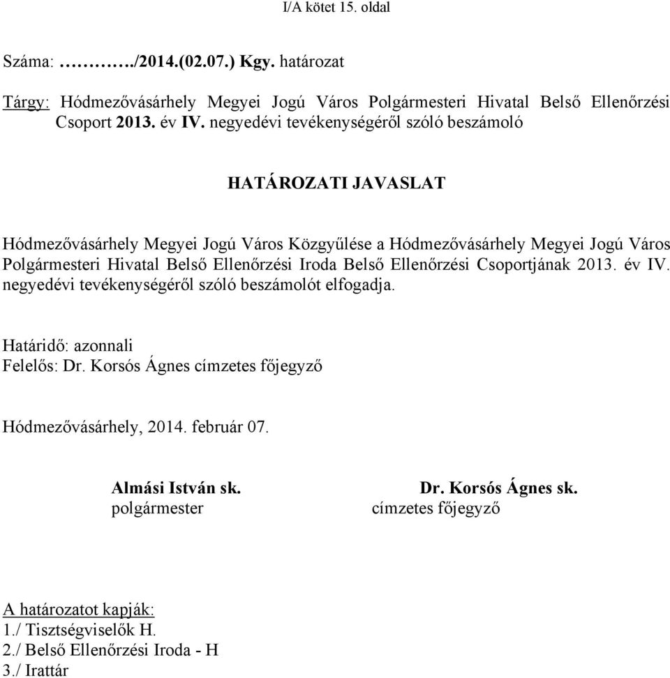 Ellenőrzési Iroda Belső Ellenőrzési Csoportjának 2013. év IV. negyedévi tevékenységéről szóló beszámolót elfogadja. Határidő: azonnali Felelős: Dr.