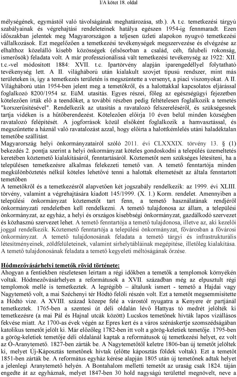 Ezt megelőzően a temetkezési tevékenységek megszervezése és elvégzése az elhalthoz közelálló kisebb közösségek (elsősorban a család, céh, falubeli rokonság, ismerősök) feladata volt.