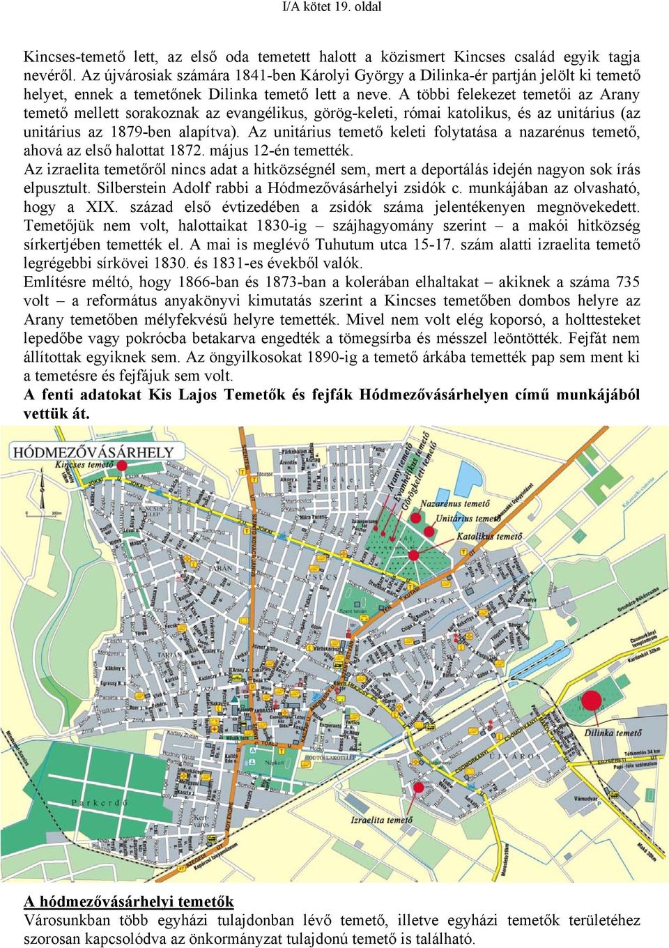 A többi felekezet temetői az Arany temető mellett sorakoznak az evangélikus, görög-keleti, római katolikus, és az unitárius (az unitárius az 1879-ben alapítva).