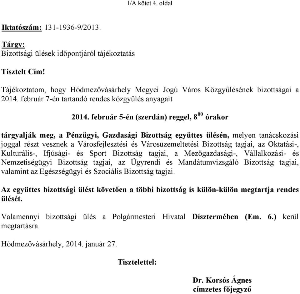 február 5-én (szerdán) reggel, 8P 00 tárgyalják meg, a Pénzügyi, Gazdasági Bizottság együttes ülésén, melyen tanácskozási joggal részt vesznek a Városfejlesztési és Városüzemeltetési Bizottság