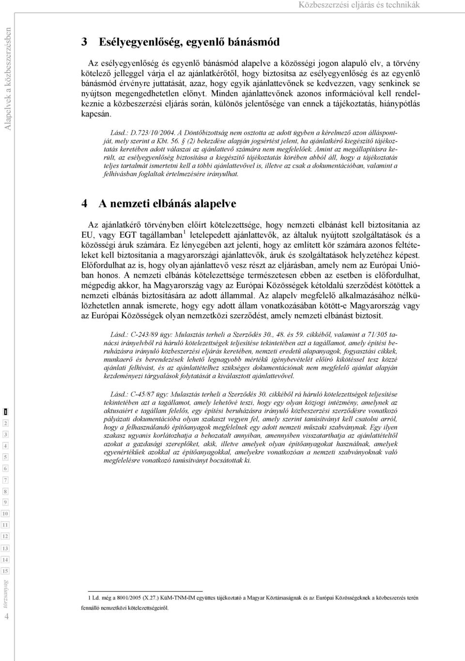Minden ajánlattevőnek azonos információval kell rendelkeznie a közbeszerzési eljárás során, különös jelentősége van ennek a tájékoztatás, hiánypótlás kapcsán. Lásd.: D./0/00.