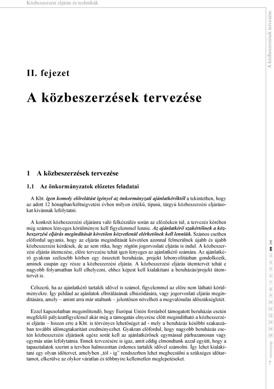 A konkrét közbeszerzési eljárásra való felkészülés során az előzőeken túl, a tervezés körében még számos lényeges körülményre kell figyelemmel lennie.