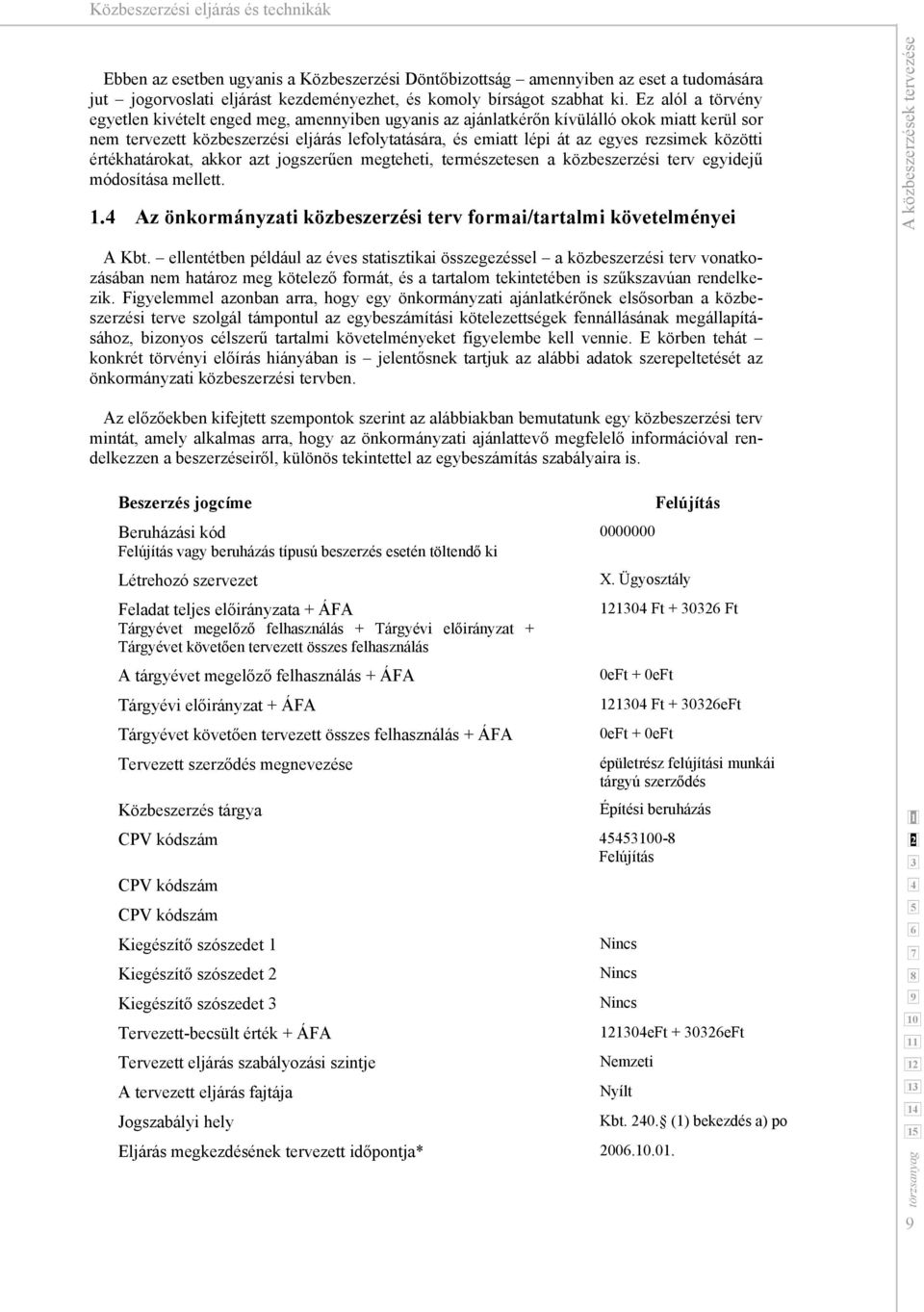 rezsimek közötti értékhatárokat, akkor azt jogszerűen megteheti, természetesen a közbeszerzési terv egyidejű módosítása mellett.