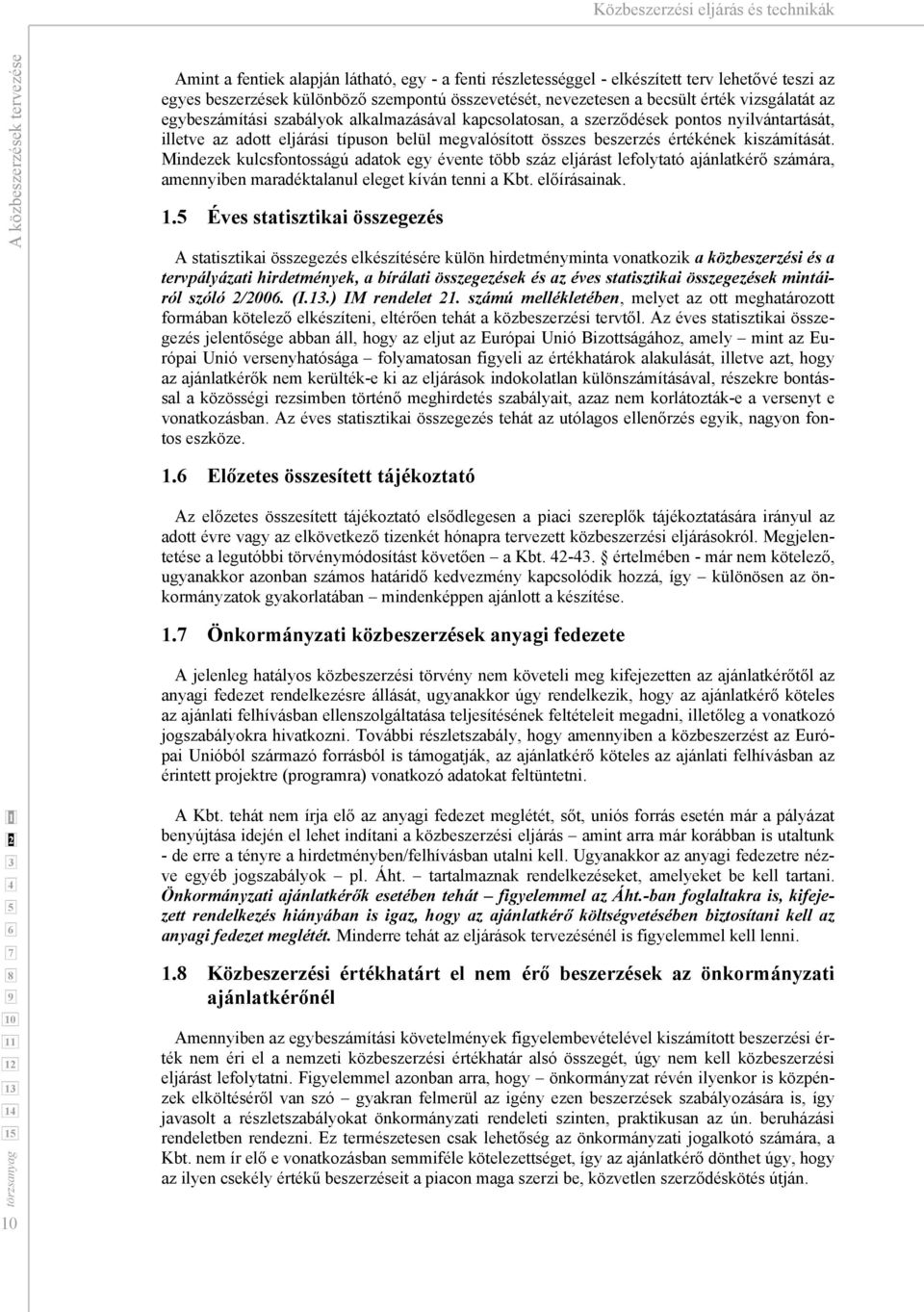 értékének kiszámítását. Mindezek kulcsfontosságú adatok egy évente több száz eljárást lefolytató ajánlatkérő számára, amennyiben maradéktalanul eleget kíván tenni a Kbt. előírásainak.