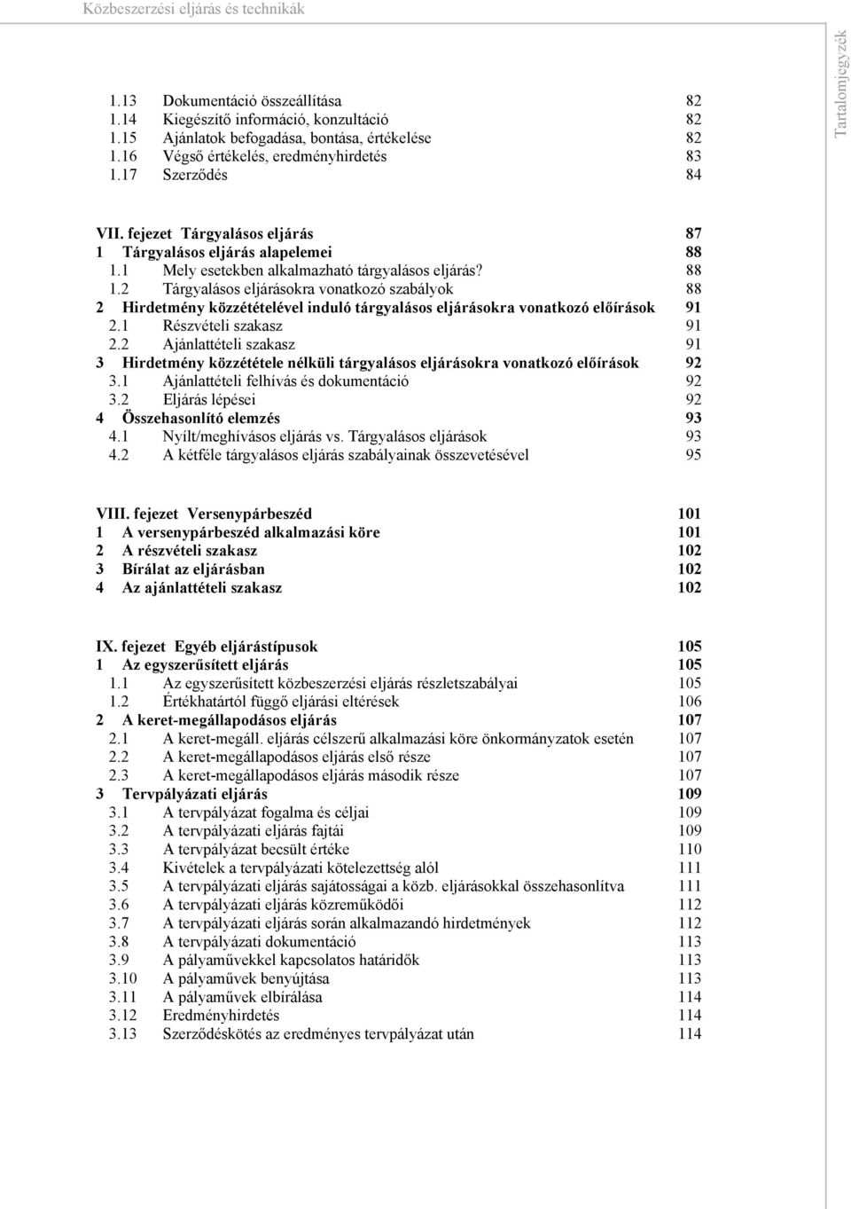 . Tárgyalásos eljárásokra vonatkozó szabályok Hirdetmény közzétételével induló tárgyalásos eljárásokra vonatkozó előírások. Részvételi szakasz.