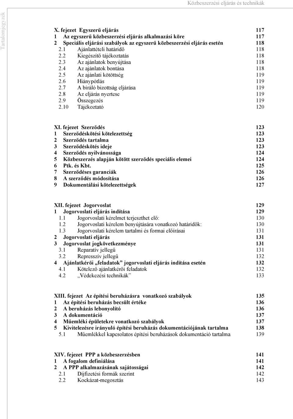 fejezet Szerződés Szerződéskötési kötelezettség Szerződés tartalma Szerződéskötés ideje Szerződés nyilvánossága Közbeszerzés alapján kötött szerződés speciális elemei Ptk. és Kbt.