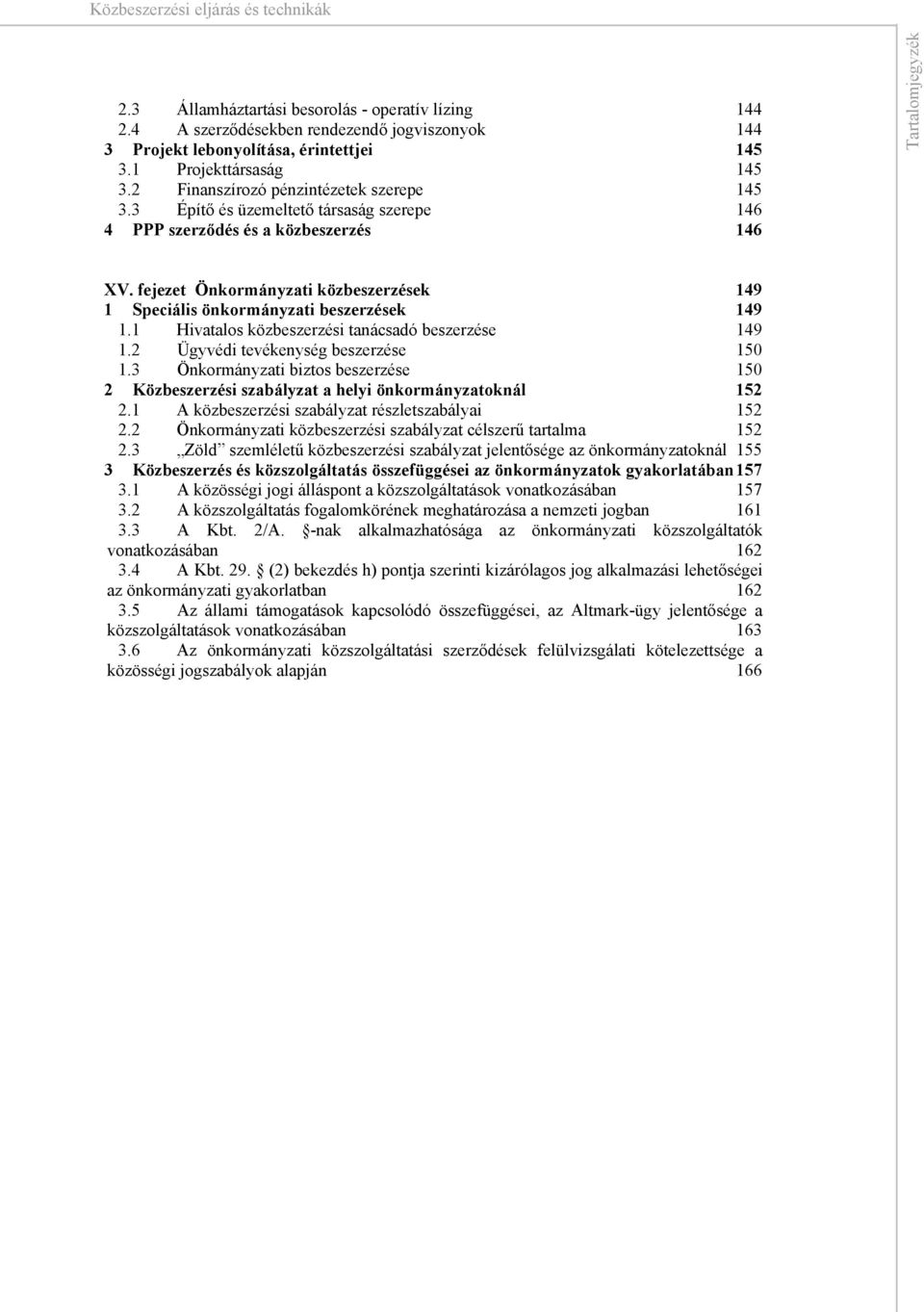 Hivatalos közbeszerzési tanácsadó beszerzése. Ügyvédi tevékenység beszerzése 0. Önkormányzati biztos beszerzése 0 Közbeszerzési szabályzat a helyi önkormányzatoknál.