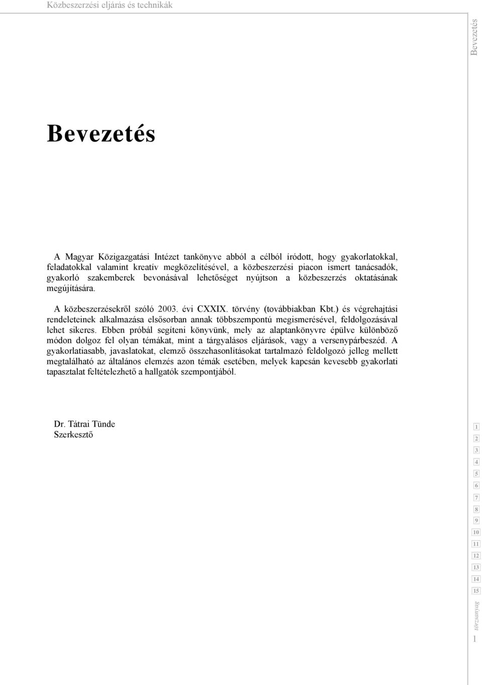 ) és végrehajtási rendeleteinek alkalmazása elsősorban annak többszempontú megismerésével, feldolgozásával lehet sikeres.