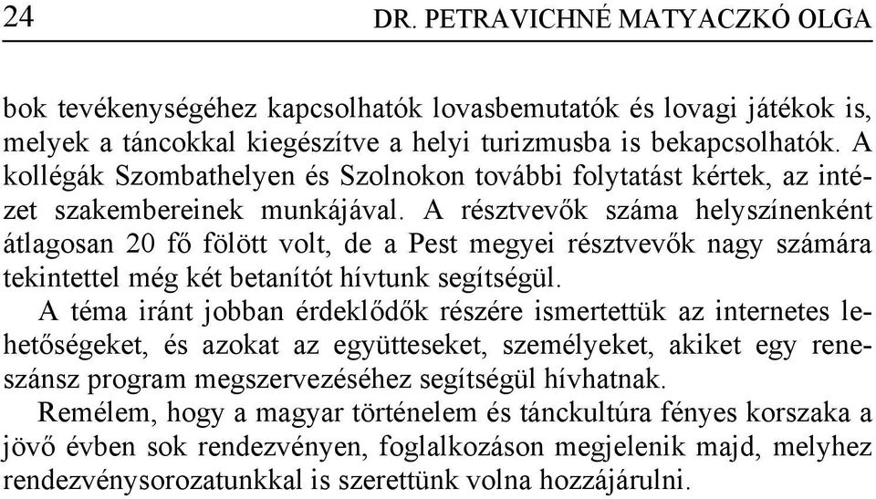 A résztvevők száma helyszínenként átlagosan 20 fő fölött volt, de a Pest megyei résztvevők nagy számára tekintettel még két betanítót hívtunk segítségül.