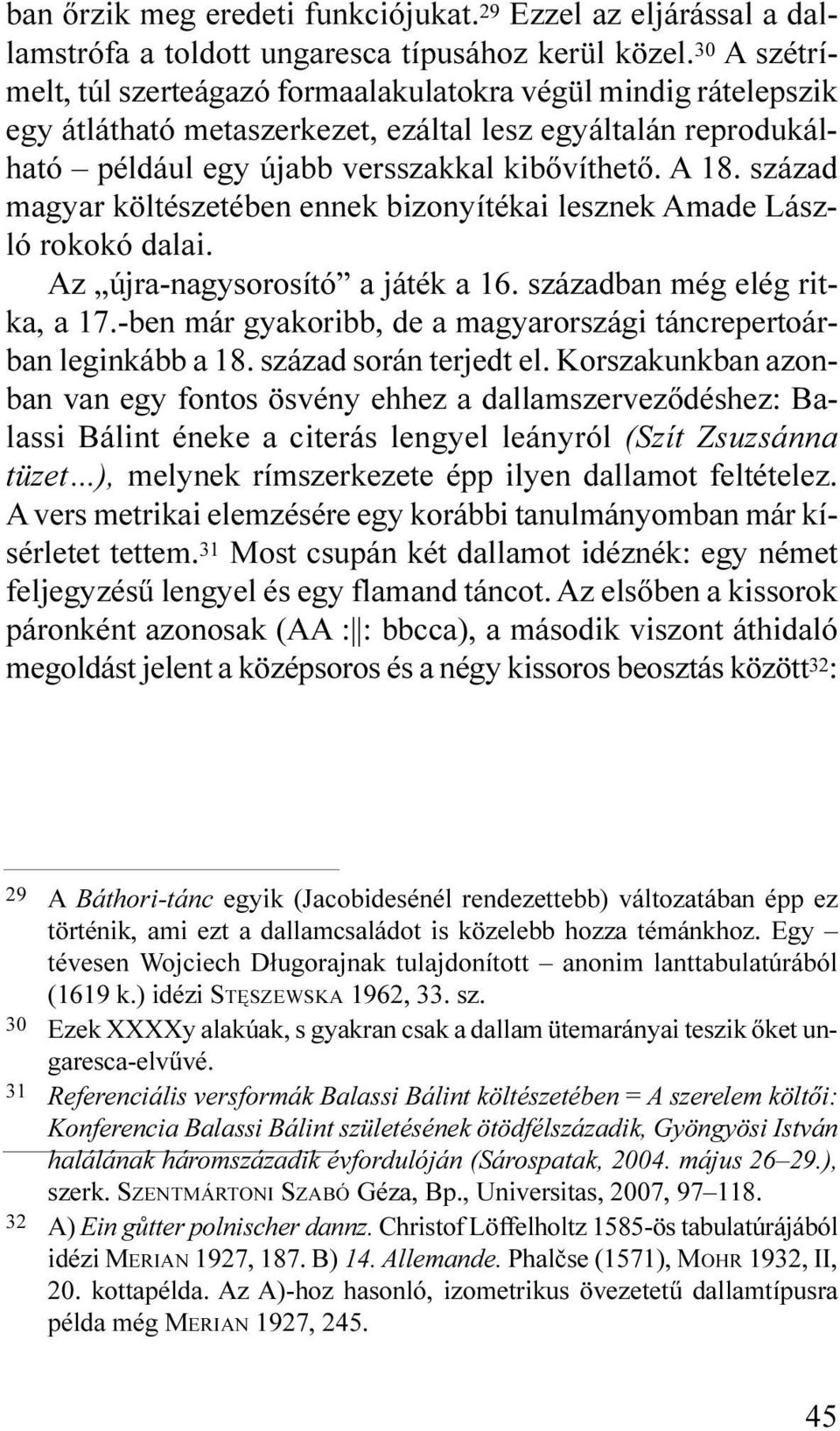 század magyar költészetében ennek bizonyítékai lesznek Amade László rokokó dalai. Az újra-nagysorosító a játék a 16. században még elég ritka, a 17.