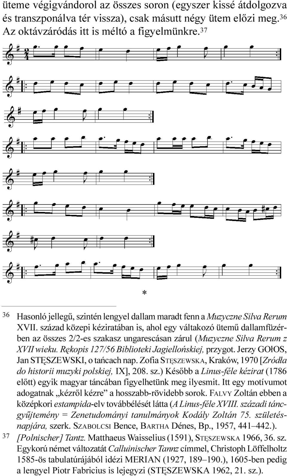 század közepi kéziratában is, ahol egy váltakozó ütemû dallamfüzérben az összes 2/2-es szakasz ungarescásan zárul (Muzyczne Silva Rerum z XVII wieku. Rêkopis 127/56 Biblioteki Jagielloñskiej, przygot.