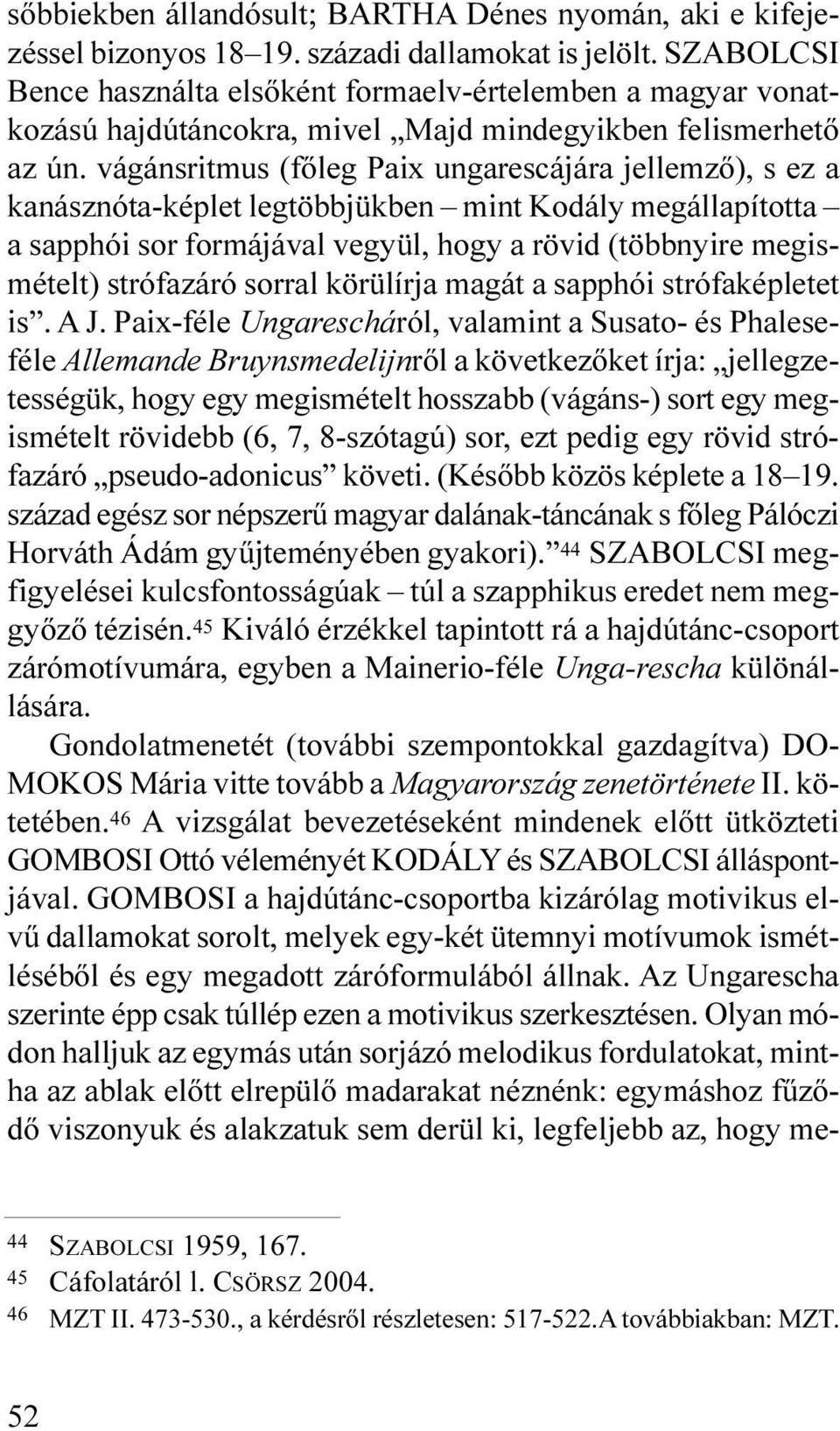 vágánsritmus (fõleg Paix ungarescájára jellemzõ), s ez a kanásznóta-képlet legtöbbjükben mint Kodály megállapította a sapphói sor formájával vegyül, hogy a rövid (többnyire megismételt) strófazáró