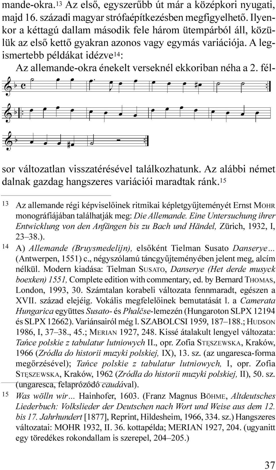 A legismertebb példákat idézve 14 : Az allemande-okra énekelt verseknél ekkoriban néha a 2. félsor változatlan visszatérésével találkozhatunk.