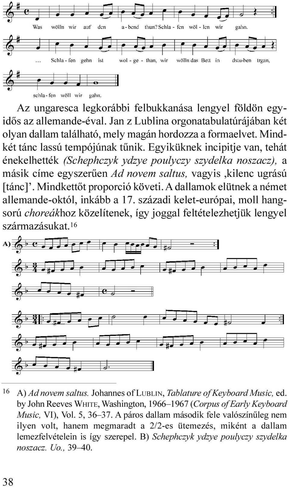 Mindkettõt proporció követi. A dallamok elütnek a német allemande-októl, inkább a 17. századi kelet-európai, moll hangsorú choreákhoz közelítenek, így joggal feltételezhetjük lengyel származásukat.