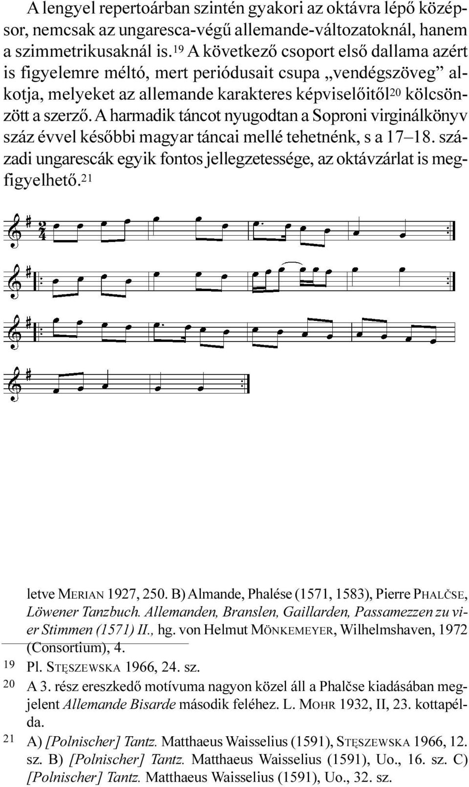 A harmadik táncot nyugodtan a Soproni virginálkönyv száz évvel késõbbi magyar táncai mellé tehetnénk, s a 17 18. századi ungarescák egyik fontos jellegzetessége, az oktávzárlat is megfigyelhetõ.