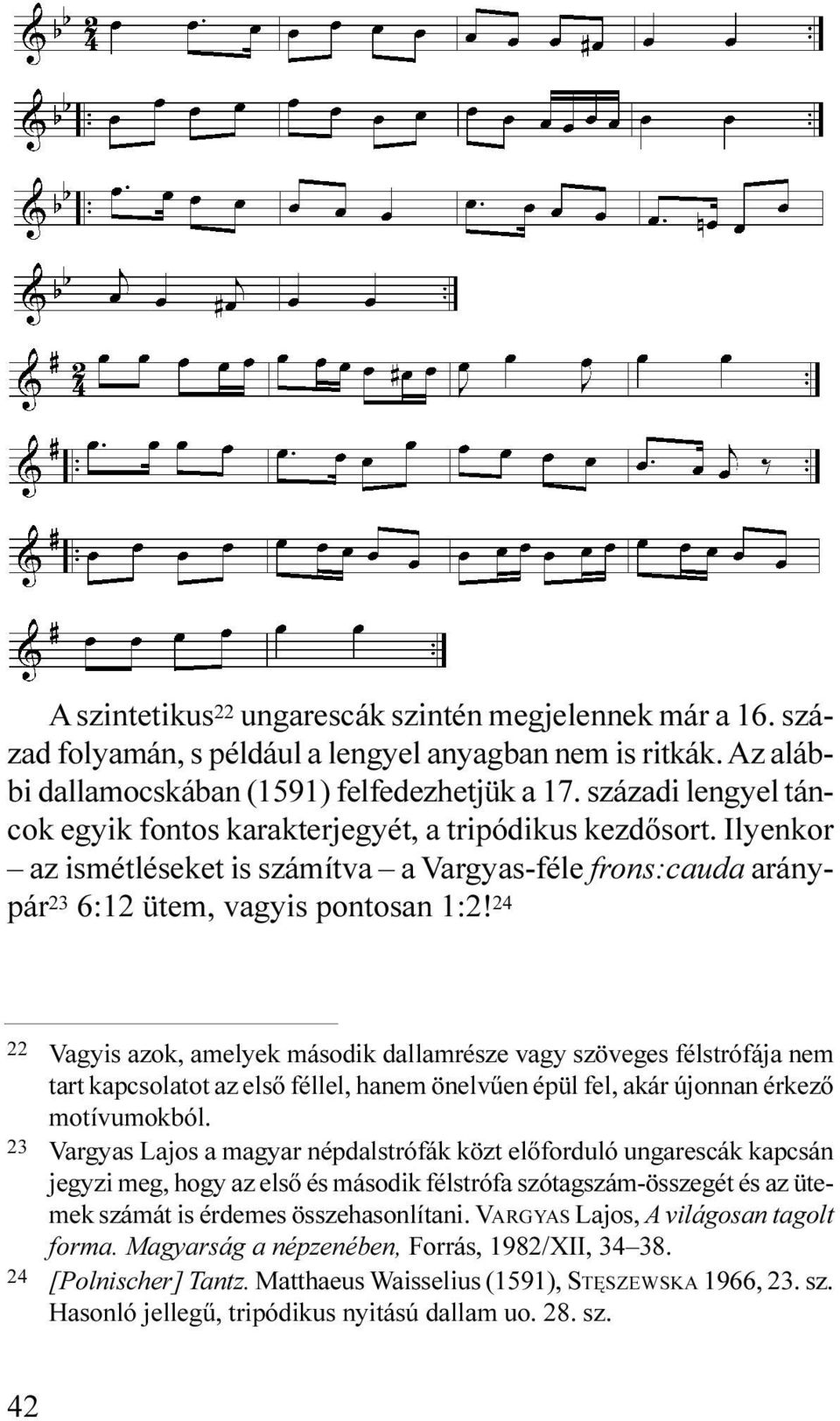 24 22 Vagyis azok, amelyek második dallamrésze vagy szöveges félstrófája nem tart kapcsolatot az elsõ féllel, hanem önelvûen épül fel, akár újonnan érkezõ motívumokból.