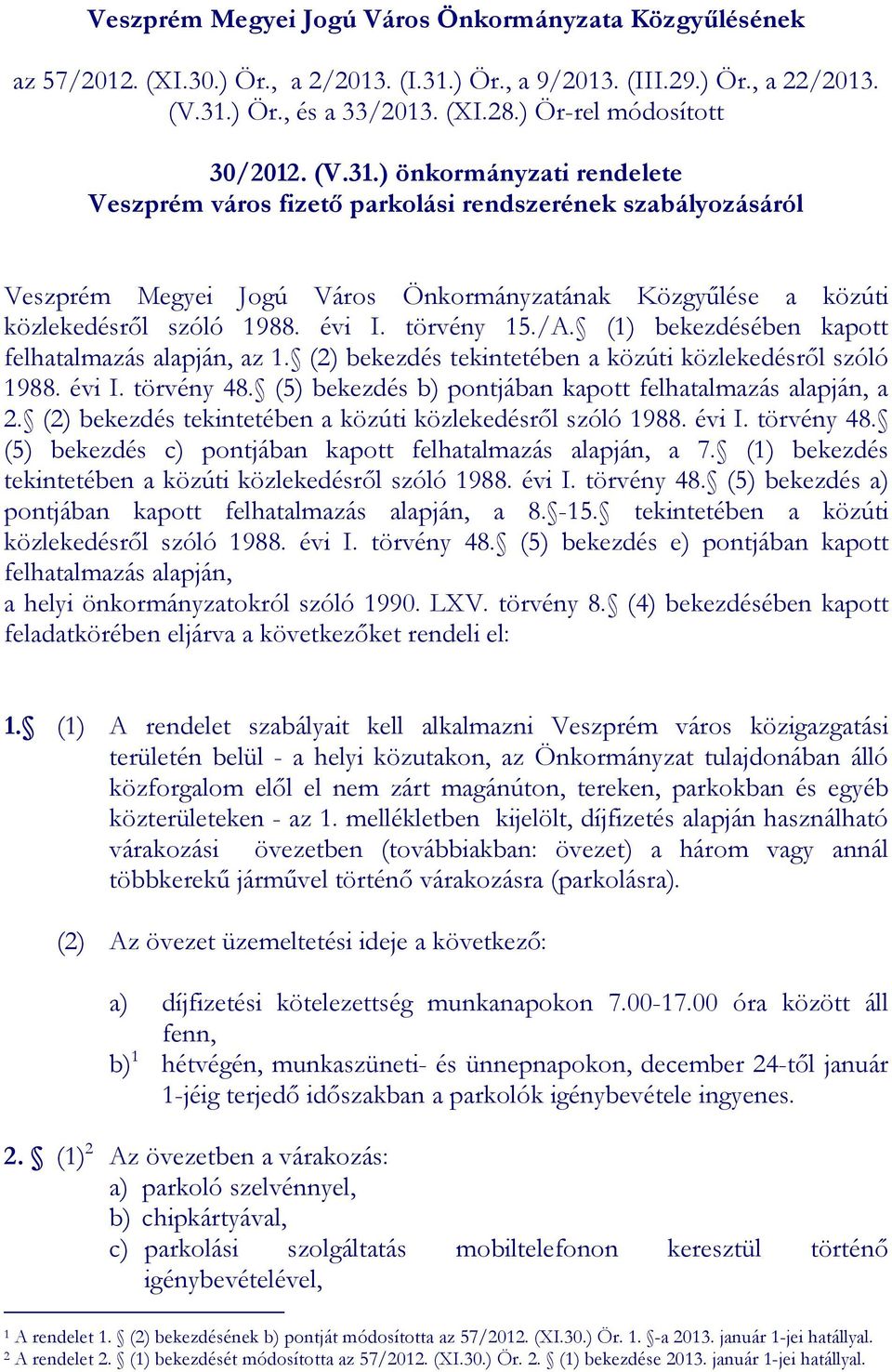 ) önkormányzati rendelete Veszprém város fizetı parkolási rendszerének szabályozásáról Veszprém Megyei Jogú Város Önkormányzatának Közgyőlése a közúti közlekedésrıl szóló 1988. évi I. törvény 15./A.