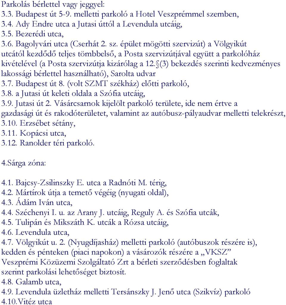 (3) bekezdés szerinti kedvezményes lakossági bérlettel használható), Sarolta udvar 3.7. Budapest út 8. (volt SZMT székház) elıtti parkoló, 3.8. a Jutasi út keleti oldala a Szófia utcáig, 3.9.