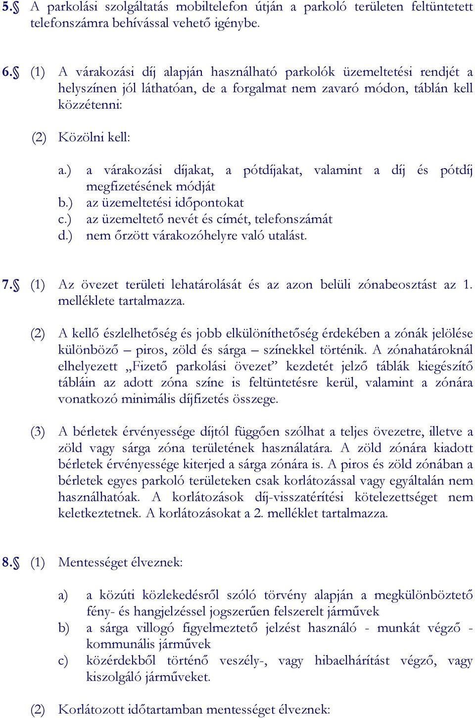 ) a várakozási díjakat, a pótdíjakat, valamint a díj és pótdíj megfizetésének módját b.) az üzemeltetési idıpontokat c.) az üzemeltetı nevét és címét, telefonszámát d.