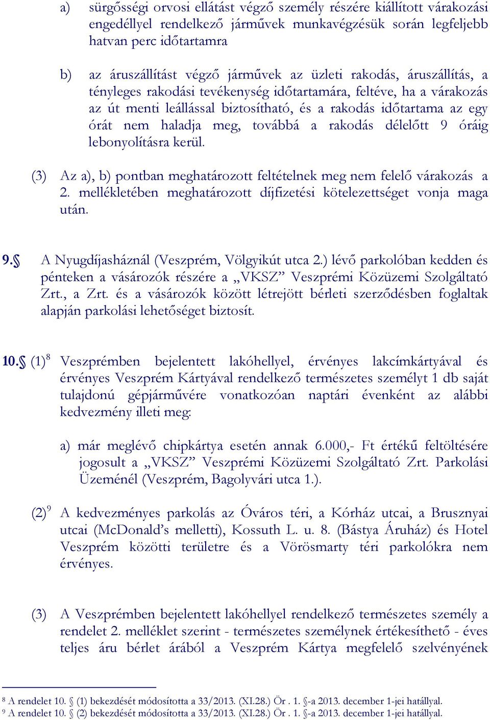 a rakodás délelıtt 9 óráig lebonyolításra kerül. (3) Az a), b) pontban meghatározott feltételnek meg nem felelı várakozás a 2. mellékletében meghatározott díjfizetési kötelezettséget vonja maga után.