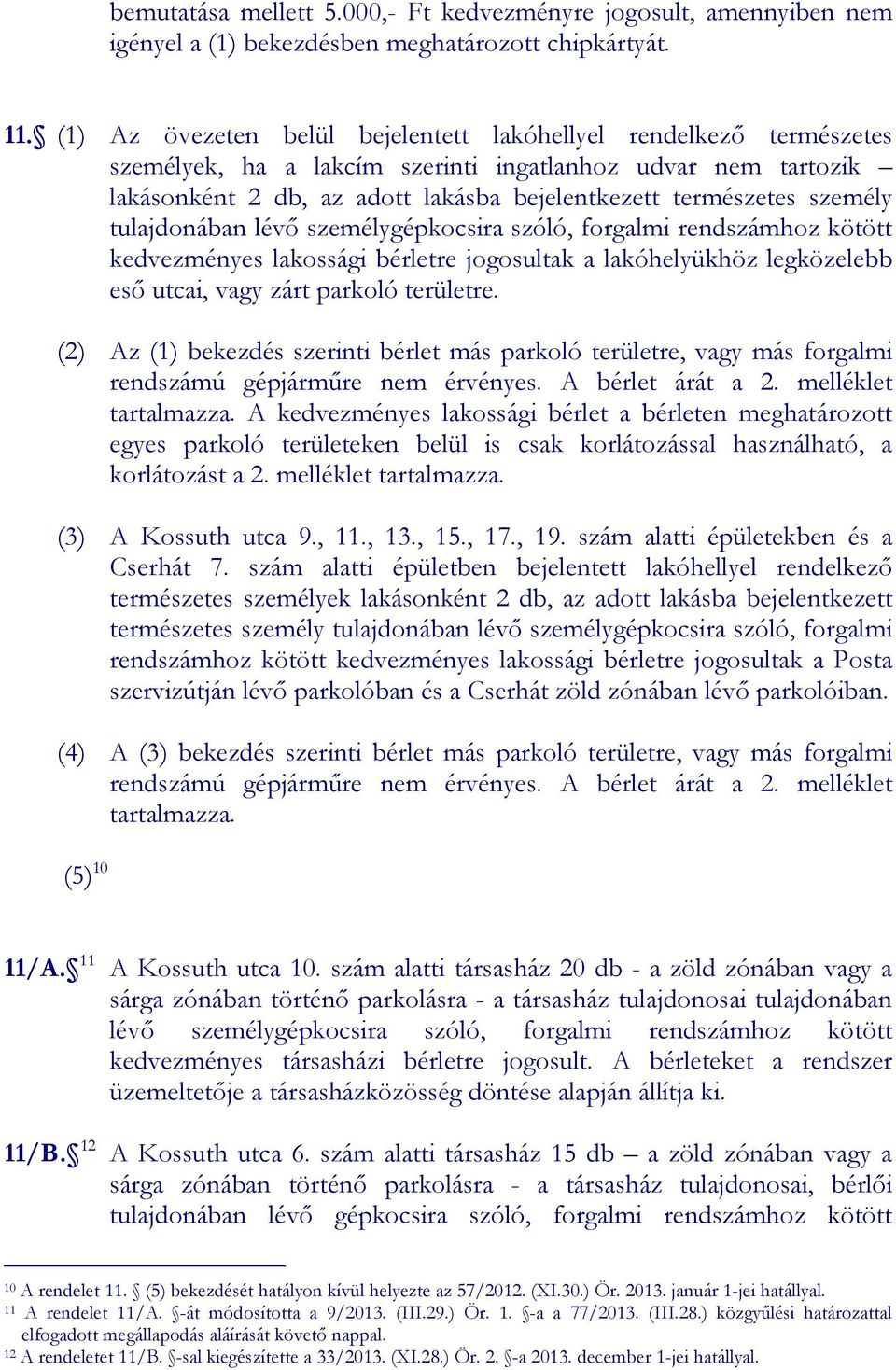 személy tulajdonában lévı személygépkocsira szóló, forgalmi rendszámhoz kötött kedvezményes lakossági bérletre jogosultak a lakóhelyükhöz legközelebb esı utcai, vagy zárt parkoló területre.