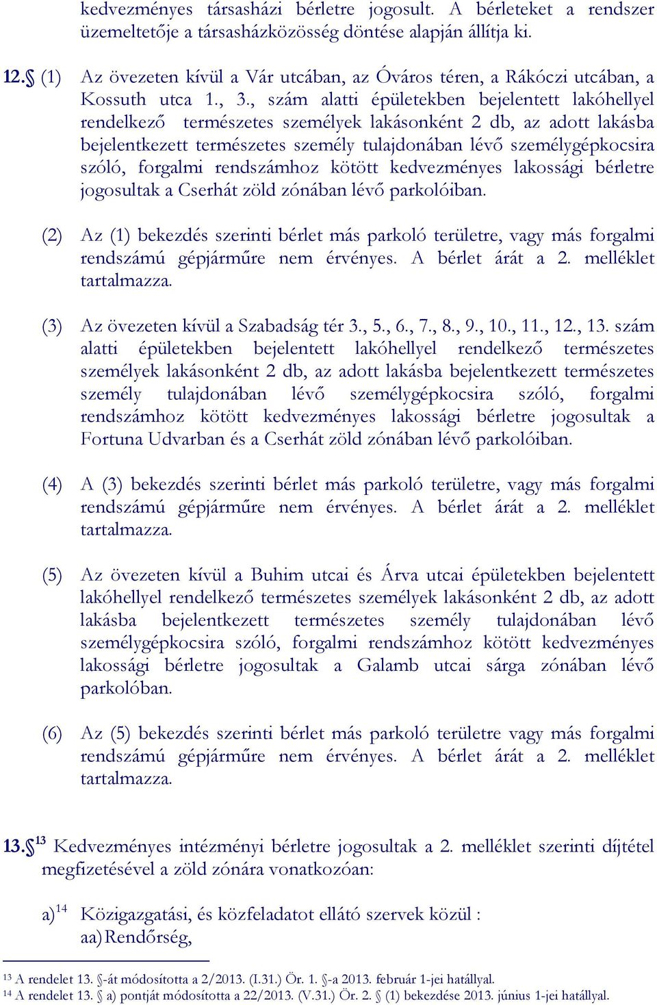 , szám alatti épületekben bejelentett lakóhellyel rendelkezı természetes személyek lakásonként 2 db, az adott lakásba bejelentkezett természetes személy tulajdonában lévı személygépkocsira szóló,