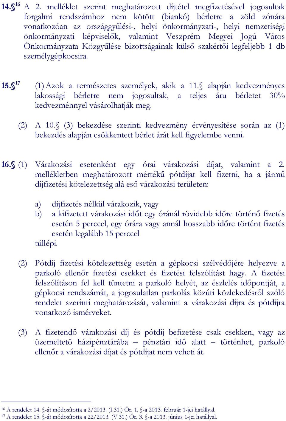 nemzetiségi önkormányzati képviselık, valamint Veszprém Megyei Jogú Város Önkormányzata Közgyőlése bizottságainak külsı szakértıi legfeljebb 1 db személygépkocsira. 15.