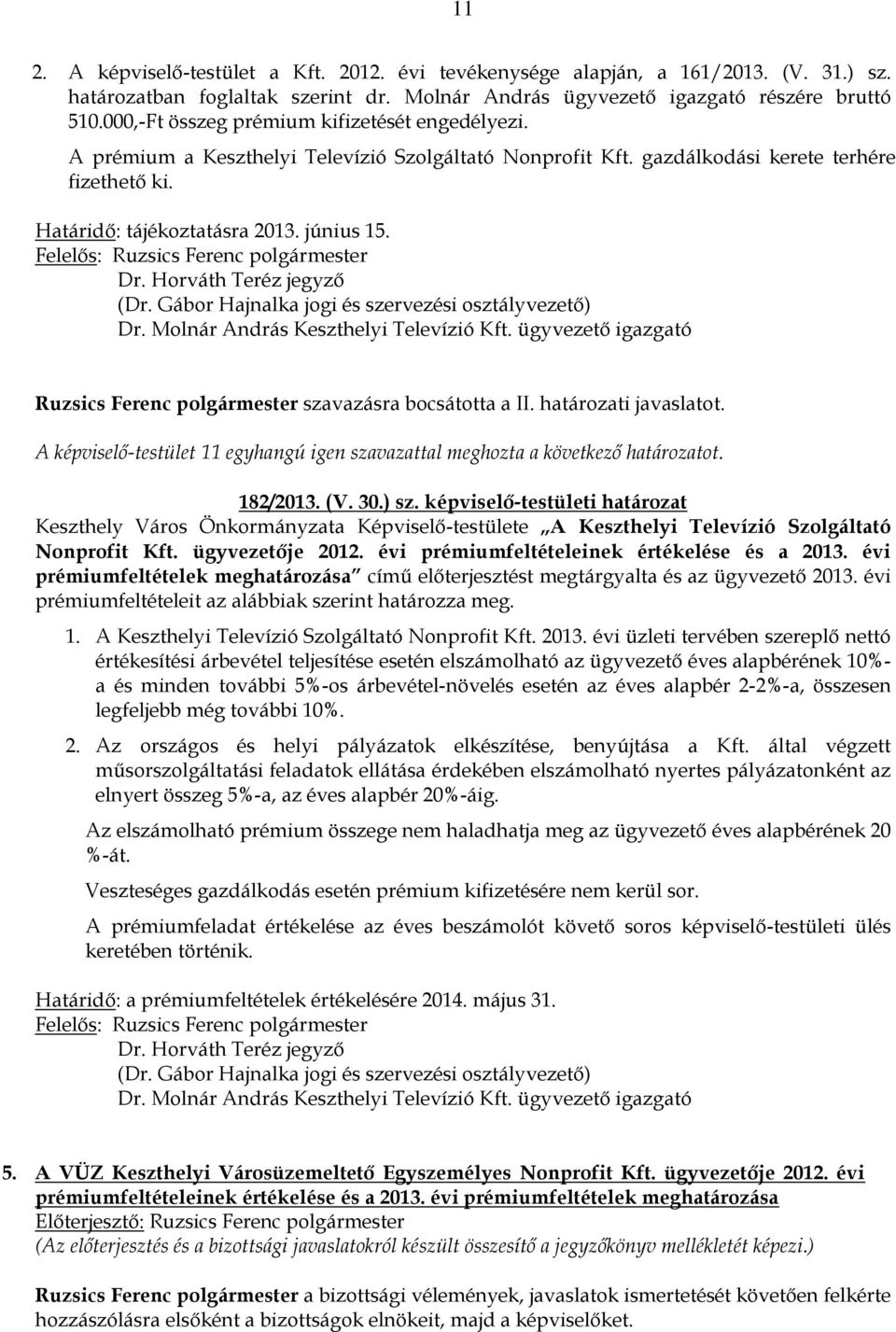 Gábor Hajnalka jogi és szervezési osztályvezető) Dr. Molnár András Keszthelyi Televízió Kft. ügyvezető igazgató Ruzsics Ferenc polgármester szavazásra bocsátotta a II. határozati javaslatot. 182/2013.