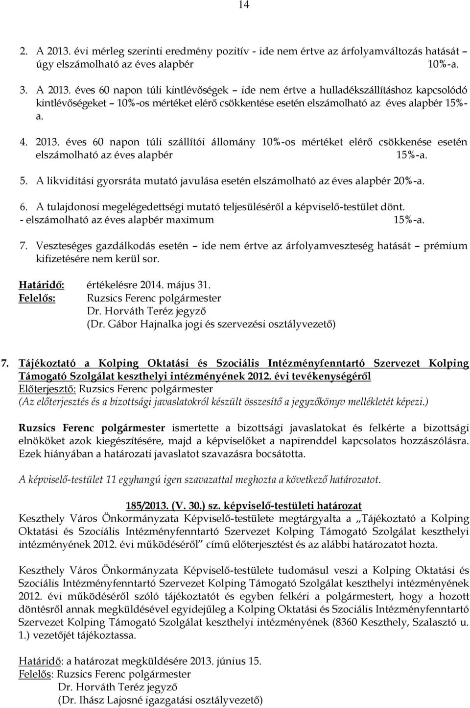 A likviditási gyorsráta mutató javulása esetén elszámolható az éves alapbér 20%-a. 6. A tulajdonosi megelégedettségi mutató teljesüléséről a képviselő-testület dönt.