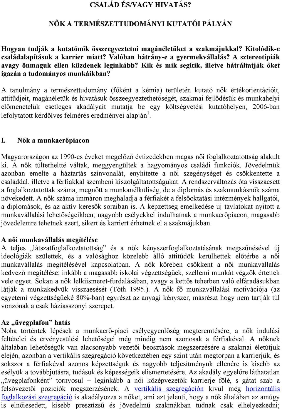 A tanulmány a természettudomány (főként a kémia) területén kutató nők értékorientációit, attitűdjeit, magánéletük és hivatásuk összeegyeztethetőségét, szakmai fejlődésük és munkahelyi előmenetelük